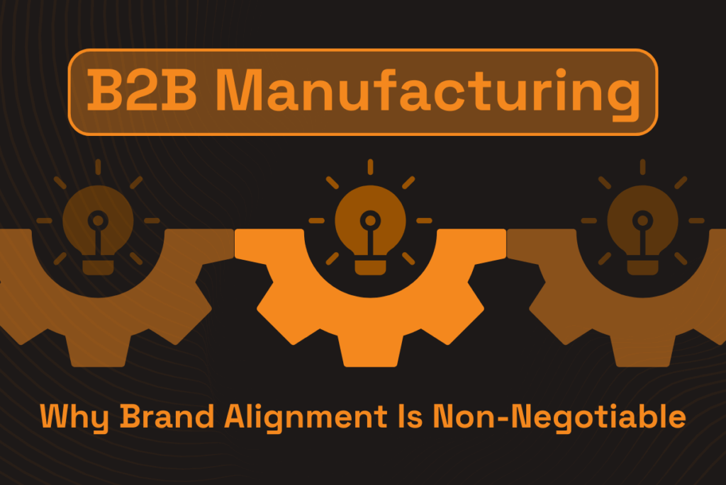 Why Brand Alignment Is Non-Negotiable in B2B Manufacturing’s New Demand Era