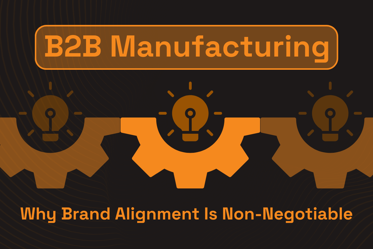 Why Brand Alignment Is Non-Negotiable in B2B Manufacturing’s New Demand Era
