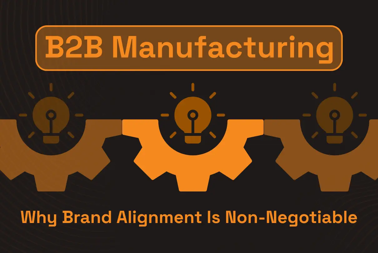 Why Brand Alignment Is Non-Negotiable in B2B Manufacturing’s New Demand Era